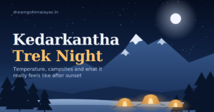 Read more about the article Kedarkantha Trek Night: Temperature, Camps & What It Really Feels Like